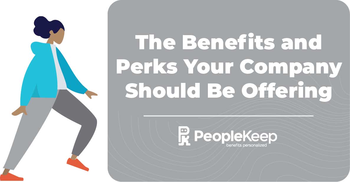 The Benefits and Perks Your Company Should Be Offering